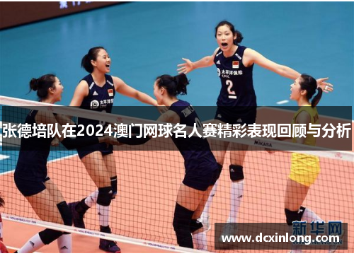 张德培队在2024澳门网球名人赛精彩表现回顾与分析