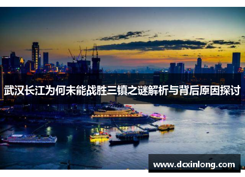 武汉长江为何未能战胜三镇之谜解析与背后原因探讨