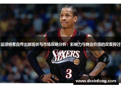 篮球明星自传出版现状与市场反响分析：影响力与商业价值的双重探讨