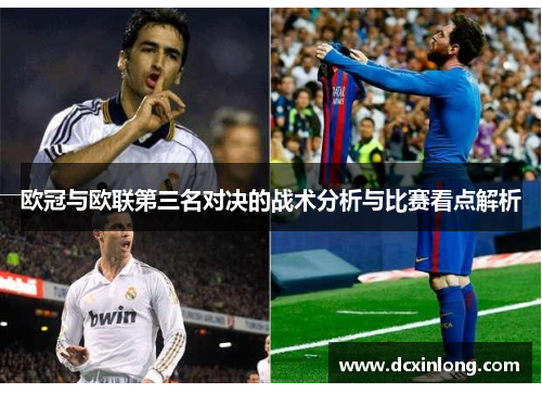欧冠与欧联第三名对决的战术分析与比赛看点解析 欧冠与欧联第三名对决的战术分析与比赛看点解析