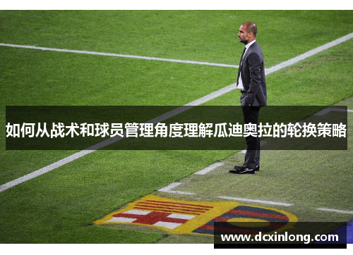 如何从战术和球员管理角度理解瓜迪奥拉的轮换策略