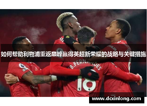 如何帮助利物浦重返巅峰赢得英超新荣耀的战略与关键措施
